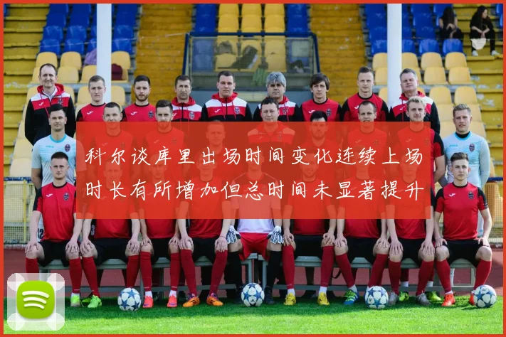 科尔谈库里出场时间变化连续上场时长有所增加但总时间未显著提升